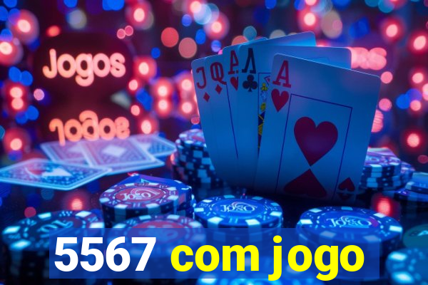 5567 com jogo